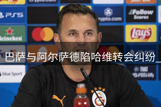 巴萨与阿尔萨德陷哈维转会纠纷 500万违约金成焦点